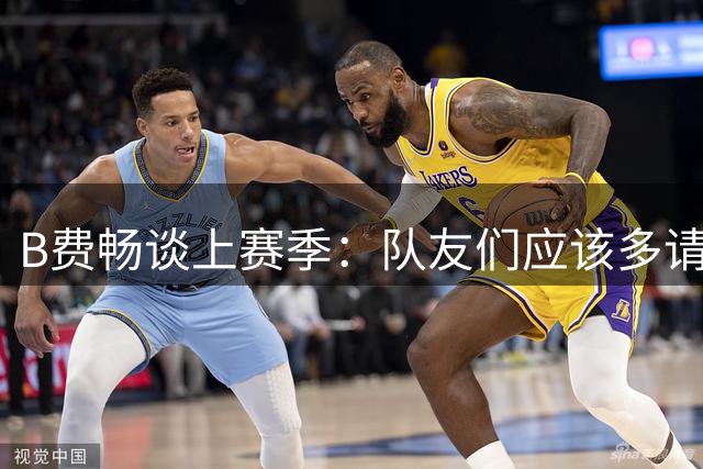 B费畅谈上赛季：队友们应该多请我吃饭